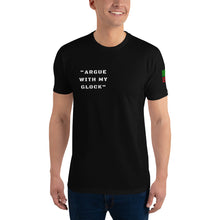 Load image into Gallery viewer, “ARGUE WITH MY GLOCK” T-shirt (White letters)
